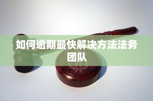 如何逾期最快解决方法法务团队