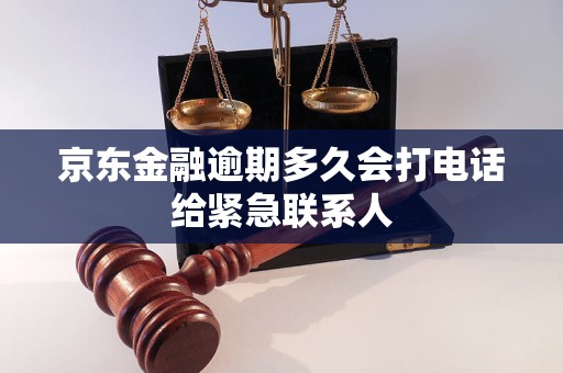 京东金融逾期多久会打电话给紧急联系人